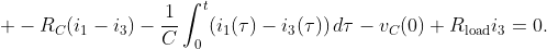 \displaystyle -R_{C}(i_{1}-i_{3})-\frac{1}{C}\int_{0}^{t}(i_{1}(\tau)-i_{3}(\tau))\,d\tau-v_{C}(0)+R_{\text{load}}i_{3}=0.