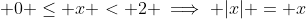 \displaystyle 0 \leq x < 2 \implies |x| = x