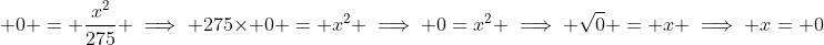 \displaystyle 0 = \frac{x^2}{275} \implies 275\times 0 = x^2 \implies 0=x^2 \implies \sqrt{0} = x \implies x= 0
