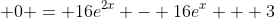 \displaystyle 0 = 16e^{2x} - 16e^x + 3