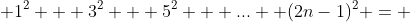 \displaystyle 1^{2} + 3^{2} + 5^{2} + ...+ (2n-1)^{2} = 