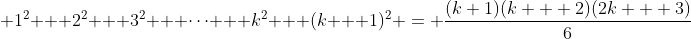 \displaystyle 1^2 + 2^2 + 3^2 + \dots + k^2 + (k + 1)^2 = \frac{(k+1)(k + 2)(2k + 3)}{6}