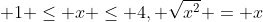 \displaystyle 1 \leq x \leq 4, \sqrt{x^2} = x