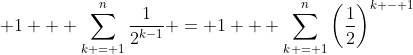 \displaystyle 1 + \sum_{k = 1}^n{\frac{1}{2^{k-1}}} = 1 + \sum_{k = 1}^n{\left(\frac{1}{2}\right)^{k - 1}}