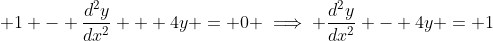 \displaystyle 1 - \frac{d^2y}{dx^2} + 4y = 0 \implies \frac{d^2y}{dx^2} - 4y = 1