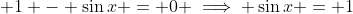 \displaystyle 1 - \sin{x} = 0 \implies \sin{x} = 1