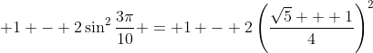 \displaystyle 1 - 2\sin^2{\frac{3\pi}{10}} = 1 - 2\left(\frac{\sqrt{5} + 1}{4}\right)^2