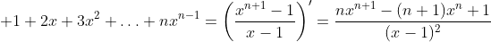 \displaystyle 1+2x+3x^2+\ldots+nx^{n-1}=\left(\frac{x^{n+1}-1}{x-1}\right)'=\frac{nx^{n+1}-(n+1)x^n+1}{(x-1)^2}