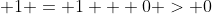 \displaystyle 1 = 1 + 0 > 0