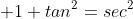 \displaystyle 1+tan^2=sec^2