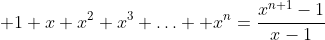 \displaystyle 1+x+x^2+x^3+\ldots +x^n=\frac{x^{n+1}-1}{x-1}