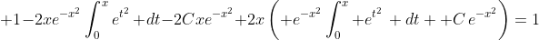\displaystyle 1-2xe^{-x^{2}}\int_{0}^{x}e^{t^{2}}\, dt-2Cxe^{-x^{2}}+2x\left( e^{-x^{2}}\int_{0}^{x} e^{t^{2}}\, dt +C\,e^{-x^{2}}\right)=1