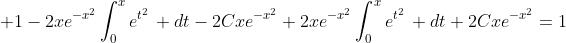 \displaystyle 1-2xe^{-x^{2}}\int_{0}^{x}e^{t^{2}}\, dt-2Cxe^{-x^{2}}+2xe^{-x^{2}}\int_{0}^{x}e^{t^{2}}\, dt+2Cxe^{-x^{2}}=1