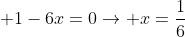 \displaystyle 1-6x=0\rightarrow x=\frac{1}{6}