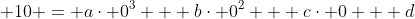 \displaystyle 10 = a\cdot 0^3 + b\cdot 0^2 + c\cdot 0 + d