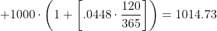 \displaystyle 1000\cdot\left(1+\left[.0448\cdot\frac{120}{365}\right]\right)=1014.73