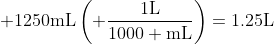 \displaystyle 1250\text{mL}\left( \frac{1\text{L}}{1000 \text{mL}}\right)=1.25\text{L}