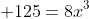 \displaystyle 125=8x^3