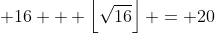 \displaystyle 16 + \left\lfloor\sqrt{16}\right\rfloor = 20