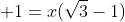 \displaystyle 1=x(\sqrt{3}-1)