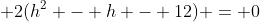 \displaystyle 2(h^2 - h - 12) = 0