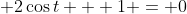 \displaystyle 2\cos{t} + 1 = 0