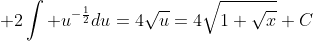 \displaystyle 2\int u^{-\frac{1}{2}}du=4\sqrt{u}=4\sqrt{1+\sqrt{x}}+C