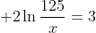 \displaystyle 2\ln\frac{125}{x}=3