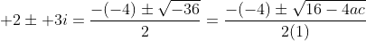 \displaystyle 2\pm 3i=\frac{-(-4)\pm\sqrt{-36}}{2}=\frac{-(-4)\pm\sqrt{16-4ac}}{2(1)}