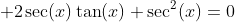 \displaystyle 2\sec(x)\tan(x)+\sec^2(x)=0