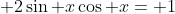 \displaystyle 2\sin x\cos x= 1