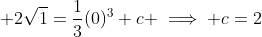 \displaystyle 2\sqrt{1}=\frac{1}{3}(0)^3+c \implies c=2