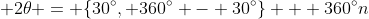 \displaystyle 2\theta = \{30^{\circ}, 360^{\circ} - 30^{\circ}\} + 360^{\circ}n