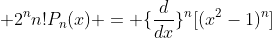 \displaystyle 2^nn!P_n(x) = \{\frac{d}{dx}\}^n[(x^2-1)^n]