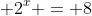 \displaystyle 2^x = 8