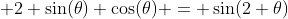 \displaystyle 2 \sin(\theta) \cos(\theta) = \sin(2 \theta)