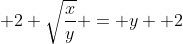 \displaystyle 2 \sqrt{\frac{x}{y}} = y +2