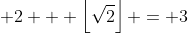 \displaystyle 2 + \left\lfloor\sqrt{2}\right\rfloor = 3