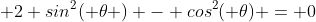 \displaystyle 2 sin^2( \theta ) - cos^2( \theta) = 0