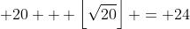 \displaystyle 20 + \left\lfloor\sqrt{20}\right\rfloor = 24