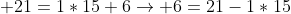 \displaystyle 21=1*15+6\rightarrow 6=21-1*15