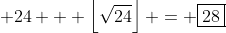 \displaystyle 24 + \left\lfloor\sqrt{24}\right\rfloor = \boxed{28}