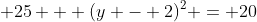\displaystyle 25 + (y - 2)^2 = 20