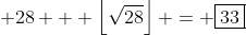 \displaystyle 28 + \left\lfloor\sqrt{28}\right\rfloor = \boxed{33}