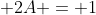 \displaystyle 2A = 1