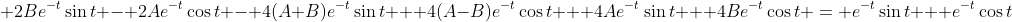 \displaystyle 2Be^{-t}\sin{t} - 2Ae^{-t}\cos{t} - 4(A+B)e^{-t}\sin{t} + 4(A-B)e^{-t}\cos{t} + 4Ae^{-t}\sin{t} + 4Be^{-t}\cos{t} = e^{-t}\sin{t} + e^{-t}\cos{t}