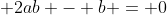 \displaystyle 2ab - b = 0