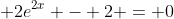 \displaystyle 2e^{2x} - 2 = 0