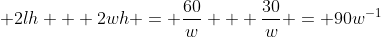 \displaystyle 2lh + 2wh = \frac{60}{w} + \frac{30}{w} = 90w^{-1}
