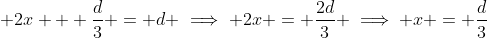 \displaystyle 2x + \frac{d}{3} = d \implies 2x = \frac{2d}{3} \implies x = \frac{d}{3}